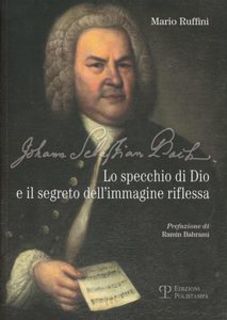 Mario Ruffini - J.S. Bach, lo specchio di Dio e il segreto dell'immagine riflessa (2012)