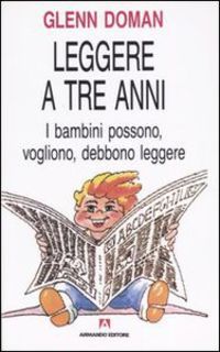 Glenn Doman - Leggere a tre anni. I bambini possono, vogliono, debbono leggere (1969)